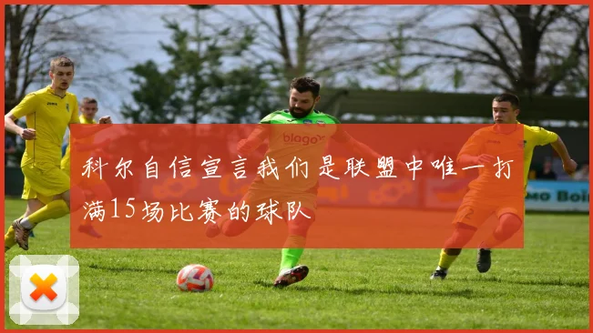 科尔自信宣言我们是联盟中唯一打满15场比赛的球队