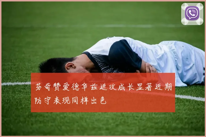 芬奇赞爱德华兹进攻成长显著近期防守表现同样出色